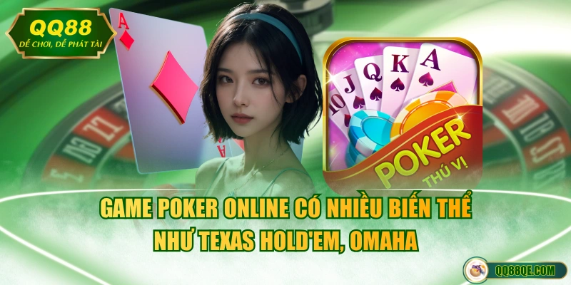 Game Poker online có nhiều biến thể như Texas Hold'em, Omaha